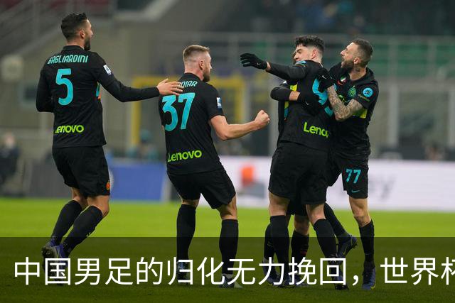 中国男足的归化无力挽回，世界杯揭示出全面落后的真实现状