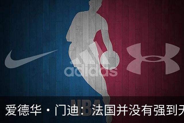 爱德华·门迪：法国并没有强到无法战胜，虽然我们输了但不是末日