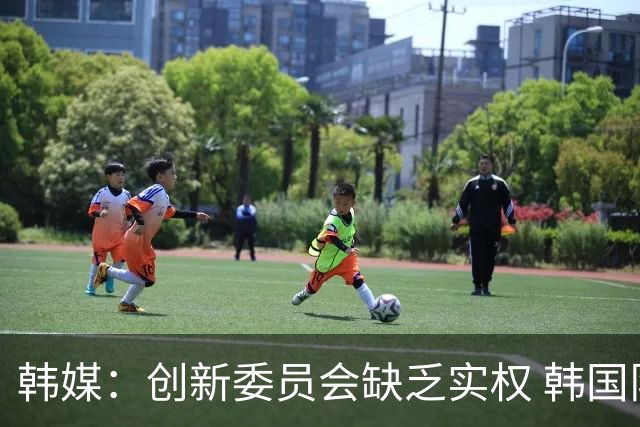 韩媒：创新委员会缺乏实权 韩国队或因政府干预遭禁赛